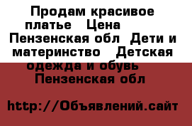 Продам красивое платье › Цена ­ 900 - Пензенская обл. Дети и материнство » Детская одежда и обувь   . Пензенская обл.